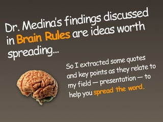 gs discussed
      edina’s findin
Dr. M             e ideas worth
in Brain Rules ar
 spreading...
                        ...