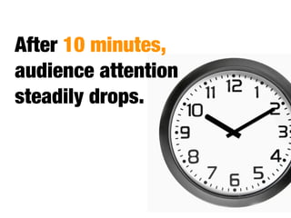 So do something
emotionally relevant at
each 10-minute mark to
regain attention.
