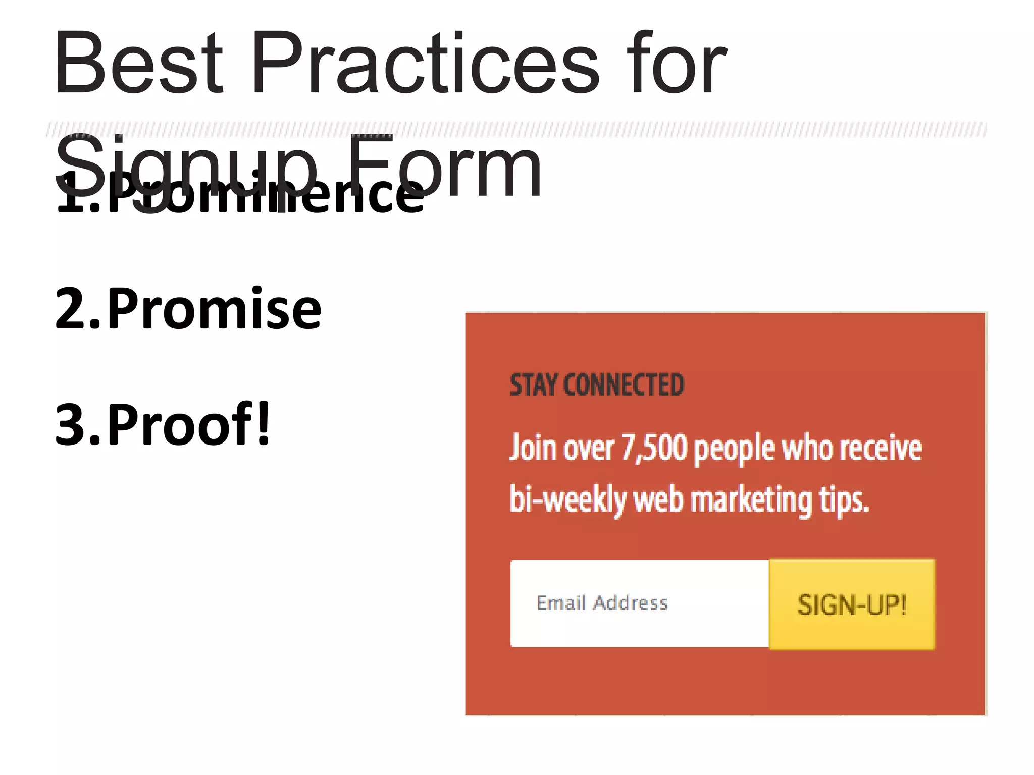 1.Prominence
2.Promise
3.Proof!
Best Practices for
Signup Form
 