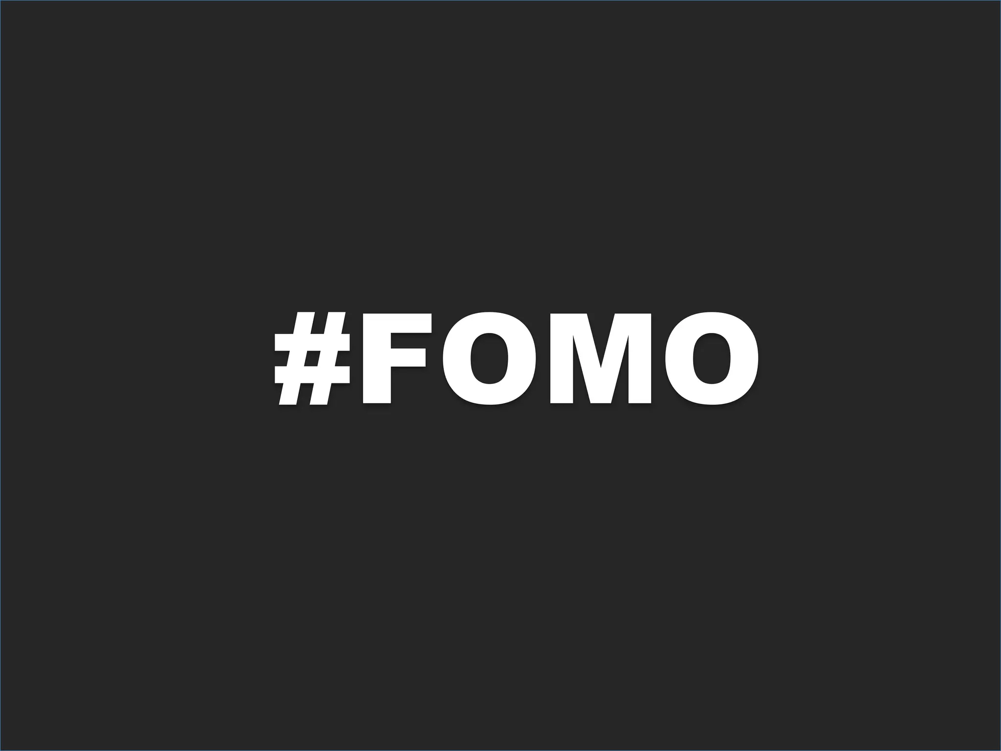 #FOMO
 