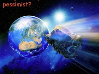 pessimist?
 