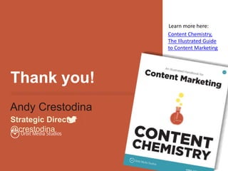 Thank you!
Andy Crestodina
Strategic Director |
@crestodina
Content Chemistry,
The Illustrated Guide
to Content Marketing
Learn more here:
 