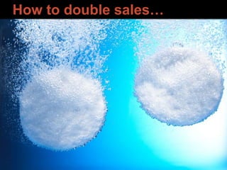 How to double sales…
 