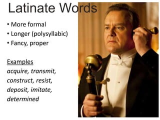 • More formal
• Longer (polysyllabic)
• Fancy, proper
Examples
acquire, transmit,
construct, resist,
deposit, imitate,
determined
Latinate Words
 