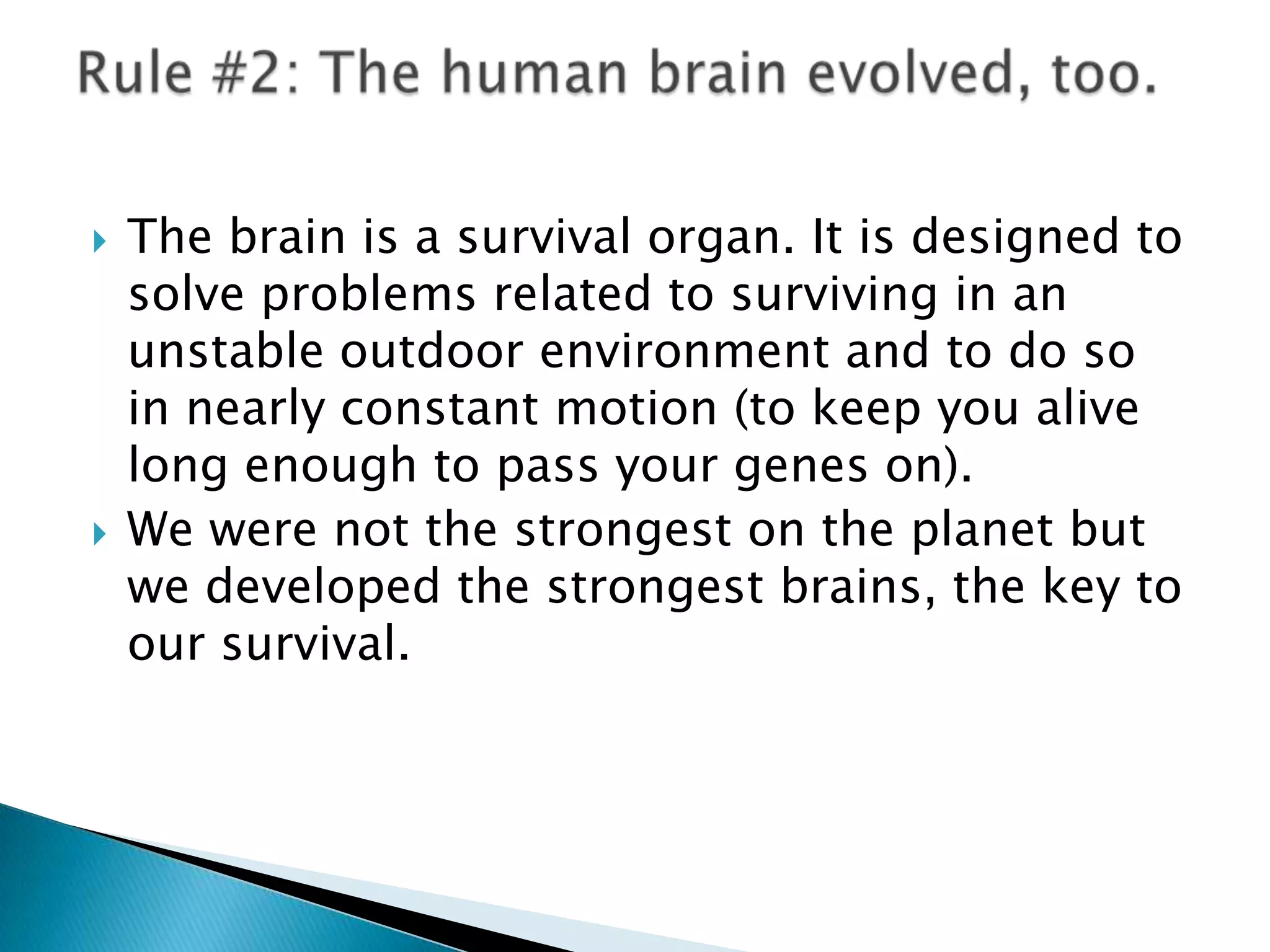 Our ability to solve problems, learn from mistakes, and create alliances with other people helps us survive.We took over the world by learning to cooperate and forming teams with our neighbors. The strongest brains survive, not the strongest bodies 