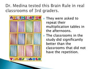 Long-Term MemoryIt takes years to consolidate a memory. Not minutes, hours, or days but years. What you learn in 1st grade is not completely formed until your sophomore year in high school. Dr. Medina’s dream school is one that repeats what was learned, not at home, but during the school day, 90-120 minutes after the initial learning occurred. Our schools are currently designed so that most real learning has to occur at home.                                           (Homework) Rule #6: Remember to repeat