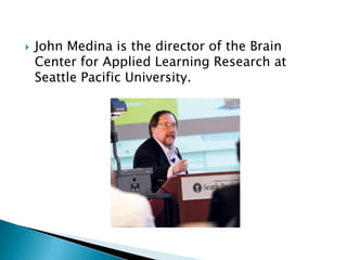John Medina is the director of the Brain Center for Applied Learning Research at Seattle Pacific University.