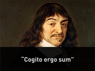 “Cogito ergo sum”
                    12
 