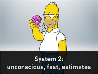 System 2:
unconscious, fast, estimates
                           17
 