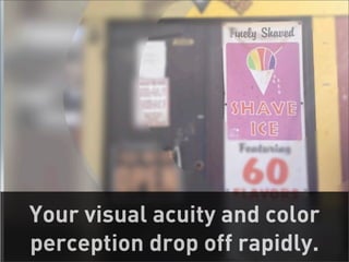 Your visual acuity and color
perception drop off rapidly.
                           24
 