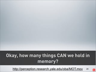 Okay, how many things CAN we hold in
             memory?
  http://perception.research.yale.edu/oba/MOT.mov   29
 