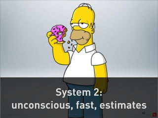 System 2:
unconscious, fast, estimates
                           42
 
