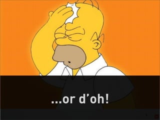 ...or d’oh!
              5
 