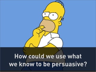 How could we use what
we know to be persuasive?
                        43
 