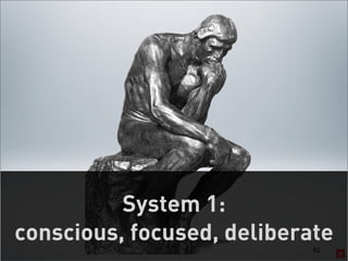 System 1:
conscious, focused, deliberate
                            62
 