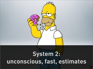 System 2:
unconscious, fast, estimates
                           63
 