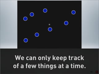 We can only keep track
of a few things at a time.
                             64
 