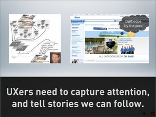 UXers need to capture attention,
 and tell stories we can follow.
                              66
 