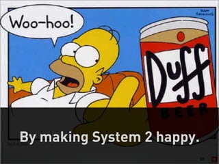 By making System 2 happy.
                            68
 