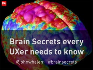Brain Secrets every
UXer needs to know
 @johnwhalen #brainsecrets
                             1
 