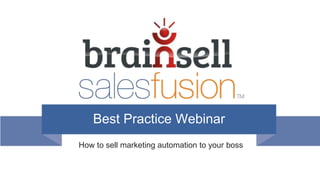 Best Practice Webinar
How to sell marketing automation to your boss
 