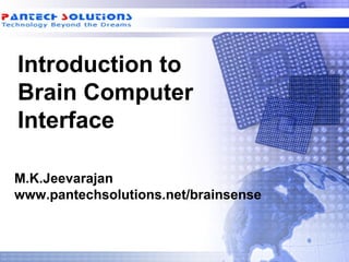 Introduction to
Brain Computer
Interface
M.K.Jeevarajan
www.pantechsolutions.net/brainsense
 