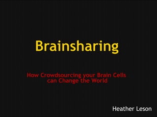How Crowdsourcing your Brain Cells  can Change the World Heather Leson 