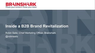 Inside a B2B Brand Revitalization
Robin Saitz, Chief Marketing Officer, Brainshark
@robinsaitz
 