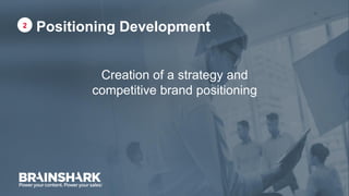 Positioning Development
Creation of a strategy and
competitive brand positioning
2
 