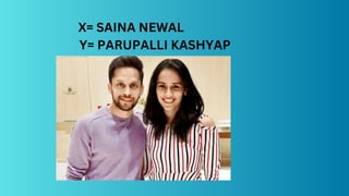 X= SAINA NEWAL
Y= PARUPALLI KASHYAP
 