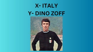 X- ITALY
Y- DINO ZOFF
 