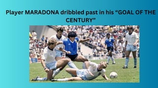 Player MARADONA dribbled past in his “GOAL OF THE
CENTURY”
 