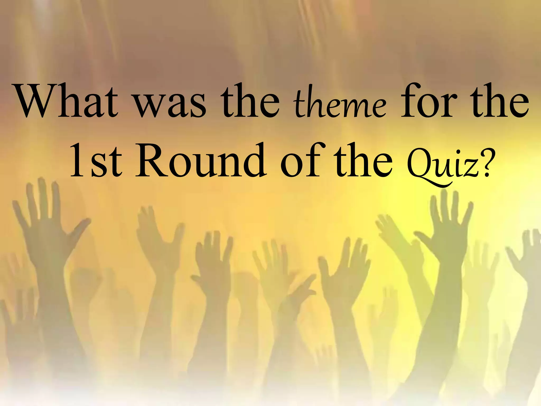 What was the theme for the
1st Round of the Quiz?
 