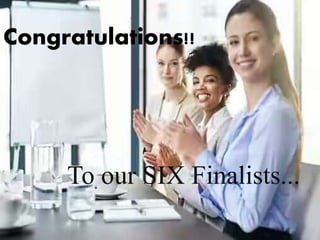 Congratulations!!
To our SIX Finalists...
 