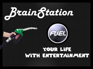 BrainStation

        Your life
   With Entertainment
 