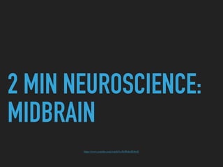 2 MIN NEUROSCIENCE:
MIDBRAIN
https://www.youtube.com/watch?v=NsWukc8G6wE
 