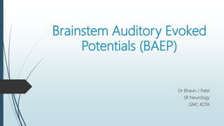 Brainstem Auditory Evoked
Potentials (BAEP)
Dr Bhavin J Patel
SR Neurology
GMC KOTA
 