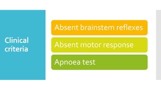 Clinical
criteria
Absent brainstem reflexes
Absent motor response
Apnoea test
 