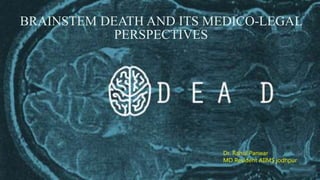 Brainstem death and its medico-
legal perspectives
BRAINSTEM DEATH AND ITS MEDICO-LEGAL
PERSPECTIVES
Dr. Rahul Panwar
MD Resident AIIMS jodhpur
 