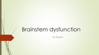 Brainstem dysfunction
- Dr. Dwayne
 