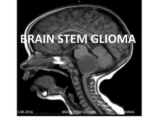 BRAIN STEM GLIOMA
31.08.2016 BRAIN STEM GLIOMA NINAS
 