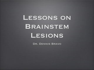 Lessons on
Brainstem
  Lesions
  Dr. Dennis Bravo
 