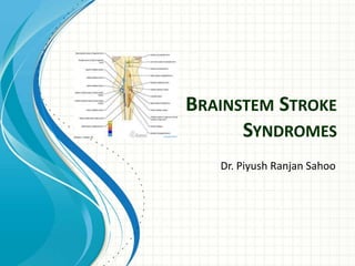BRAINSTEM STROKE
SYNDROMES
Dr. Piyush Ranjan Sahoo
 