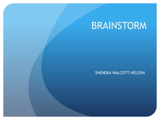 BRAINSTORM



SHENEKA WALCOTT-NELSON
 