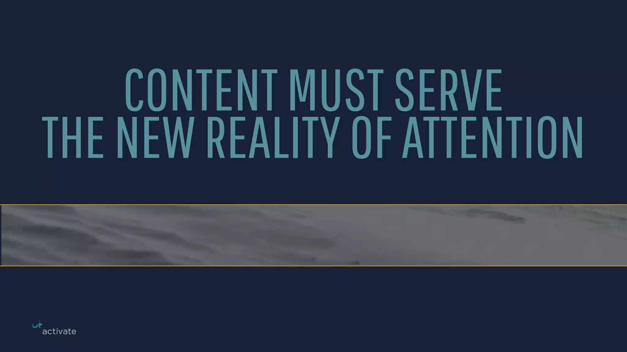 CONTENTMUSTSERVE 
THENEWREALITYOFATTENTION
 