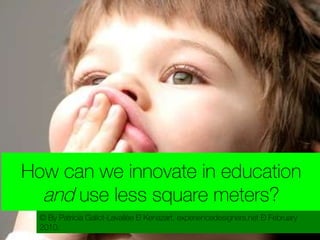 How can we innovate in education  and  use less square meters? © By Patricia Gallot-Lavallée – Kenazart, experiencedesigners.net – February 2010. 