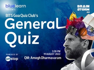 General
Quiz 3:30 PM
QM: Amogh Dharmavaram
BITS Goa Quiz Club's
19 AUGUST 2022
P O W E R E D B Y
P R E S E N T S
BRAIN
STORM
 