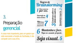 3.
Preparação
gerencial
A coisa mais importante,para um gestor que
está exercendo a função de facilitador
, é não
competir com o seu time.
 