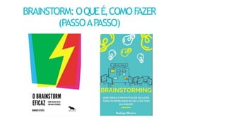 BRAINSTORM:OQUEÉ,COMOF
AZER
(PASSOAPASSO)
3
 