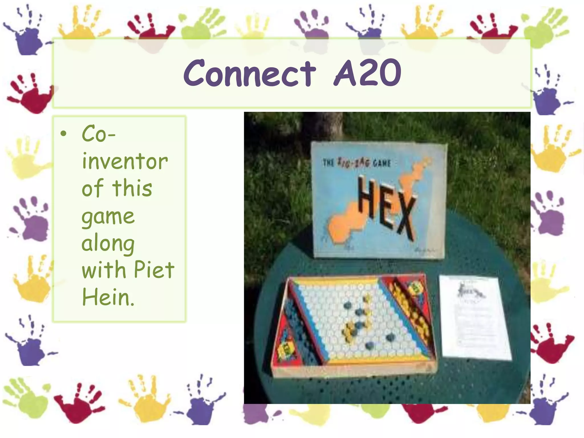 Connect A20Co-inventor of this game  along with Piet Hein.